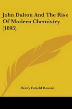 John Dalton And The Rise Of Modern Chemistry (1895)