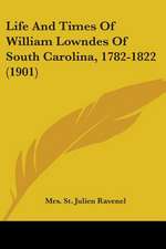 Life And Times Of William Lowndes Of South Carolina, 1782-1822 (1901)