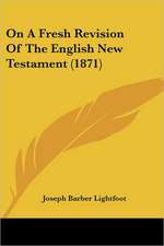 On A Fresh Revision Of The English New Testament (1871)