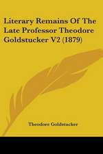 Literary Remains Of The Late Professor Theodore Goldstucker V2 (1879)