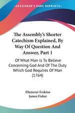 The Assembly's Shorter Catechism Explained, By Way Of Question And Answer, Part 1