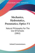 Mechanics, Hydrostatics, Pneumatics, Optics V1