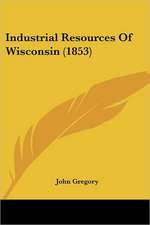 Industrial Resources Of Wisconsin (1853)