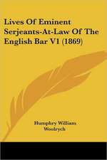 Lives Of Eminent Serjeants-At-Law Of The English Bar V1 (1869)