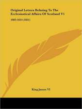 Original Letters Relating to the Ecclesiastical Affairs of Scotland V1