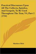 Practical Discourses Upon All The Collects, Epistles, And Gospels, To Be Used Throughout The Year, V4, Part 2 (1716)