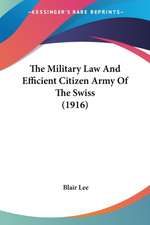 The Military Law And Efficient Citizen Army Of The Swiss (1916)