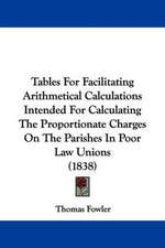 Tables For Facilitating Arithmetical Calculations Intended For Calculating The Proportionate Charges On The Parishes In Poor Law Unions (1838)