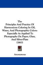 The Principles And Practice Of Harmonious Coloring In Oil, Water, And Photographic Colors