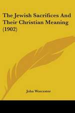 The Jewish Sacrifices And Their Christian Meaning (1902)