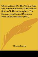 Observations On The Casual And Periodical Influence Of Particular States Of The Atmosphere On Human Health And Diseases, Particularly Insanity (1817)