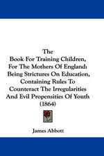 The Book For Training Children, For The Mothers Of England