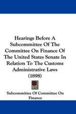 Hearings Before A Subcommittee Of The Committee On Finance Of The United States Senate In Relation To The Customs Administrative Laws (1898)