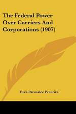 The Federal Power Over Carriers And Corporations (1907)