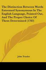 The Distinction Between Words Esteemed Synonymous In The English Language, Pointed Out, And The Proper Choice Of Them Determined (1783)