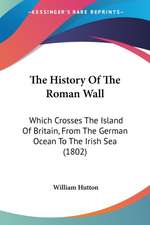 The History Of The Roman Wall