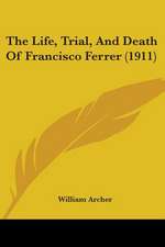 The Life, Trial, And Death Of Francisco Ferrer (1911)