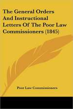 The General Orders And Instructional Letters Of The Poor Law Commissioners (1845)