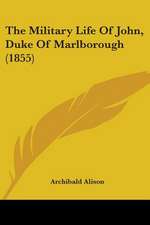 The Military Life Of John, Duke Of Marlborough (1855)