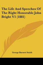 The Life And Speeches Of The Right Honorable John Bright V1 (1881)