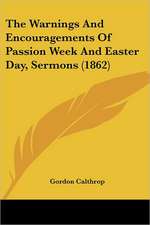 The Warnings And Encouragements Of Passion Week And Easter Day, Sermons (1862)