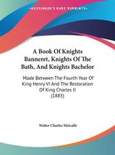 A Book Of Knights Banneret, Knights Of The Bath, And Knights Bachelor