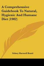 A Comprehensive Guidebook To Natural, Hygienic And Humane Diet (1902)