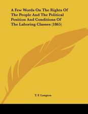 A Few Words On The Rights Of The People And The Political Position And Conditions Of The Laboring Classes (1865)