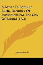 A Letter To Edmund Burke, Member Of Parliament For The City Of Bristol (1775)