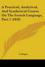 A Practical, Analytical, And Synthetical Course On The French Language, Part 1 (1850)