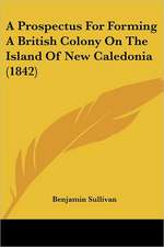 A Prospectus For Forming A British Colony On The Island Of New Caledonia (1842)