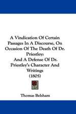 A Vindication Of Certain Passages In A Discourse, On Occasion Of The Death Of Dr. Priestley