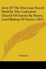 Acts Of The Diocesan Synod Held By The Cathedral Church Of Exeter By Henry, Lord Bishop Of Exeter (1851)