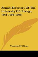 Alumni Directory Of The University Of Chicago, 1861-1906 (1906)