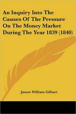 An Inquiry Into The Causes Of The Pressure On The Money Market During The Year 1839 (1840)