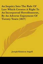 An Inquiry Into The Rule Of Law Which Creates A Right To An Incorporeal Hereditament, By An Adverse Enjoyment Of Twenty Years (1827)