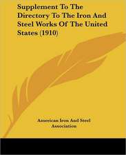 Supplement To The Directory To The Iron And Steel Works Of The United States (1910)