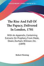 The Rise And Fall Of The Papacy, Delivered In London, 1701