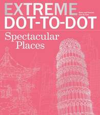 Extreme Dot-To-Dot Spectacular Places: Relax and Unwind, One Splash of Color at a Time