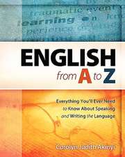 English from A to Z: Everything You'll Ever Need to Know about Learning and Speaking the Language