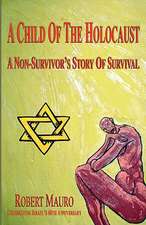 A Child of the Holocaust: A Non-Survivor's Story of Survival