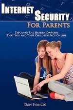 Internet Security for Parents: Discover the Hidden Dangers That You and Your Children Face Online