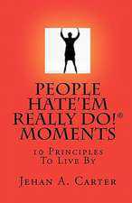 People Hate'em Really Do! Moments: 10 Principles to Live by