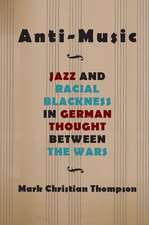 Anti-Music: Jazz and Racial Blackness in German Thought Between the Wars