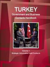 Turkey Government and Business Contacts Handbook Volume 1 Strategic Information and Contacts