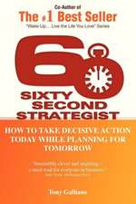 60 Second Strategist: How to Take Decisive Action Today While Planning for Tomorrow