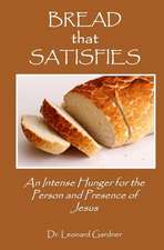 Bread that Satisfies: An Intense Hunger for the Person and Presence of Jesus