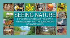 Seeing Nature: Exploring 34 Parks and Preserves in Philadelphia and the Surrounding Delaware Valley