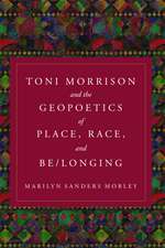 Toni Morrison and the Geopoetics of Place, Race, and Be/longing