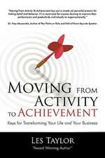 Moving from Activity to Achievement: Keys for Transforming Your Life and Your Business